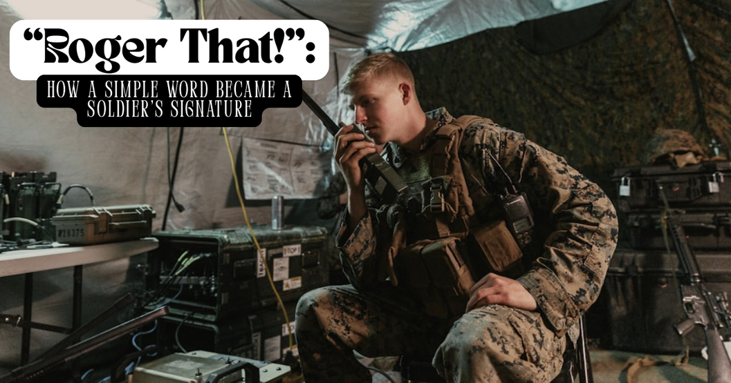 “Roger That!”: How a Simple Word Became a Soldier’s Signature