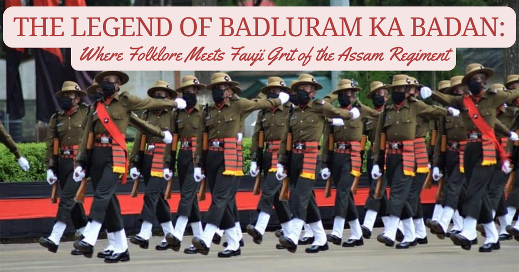The Legend of Badluram Ka Badan: Assam Regiment