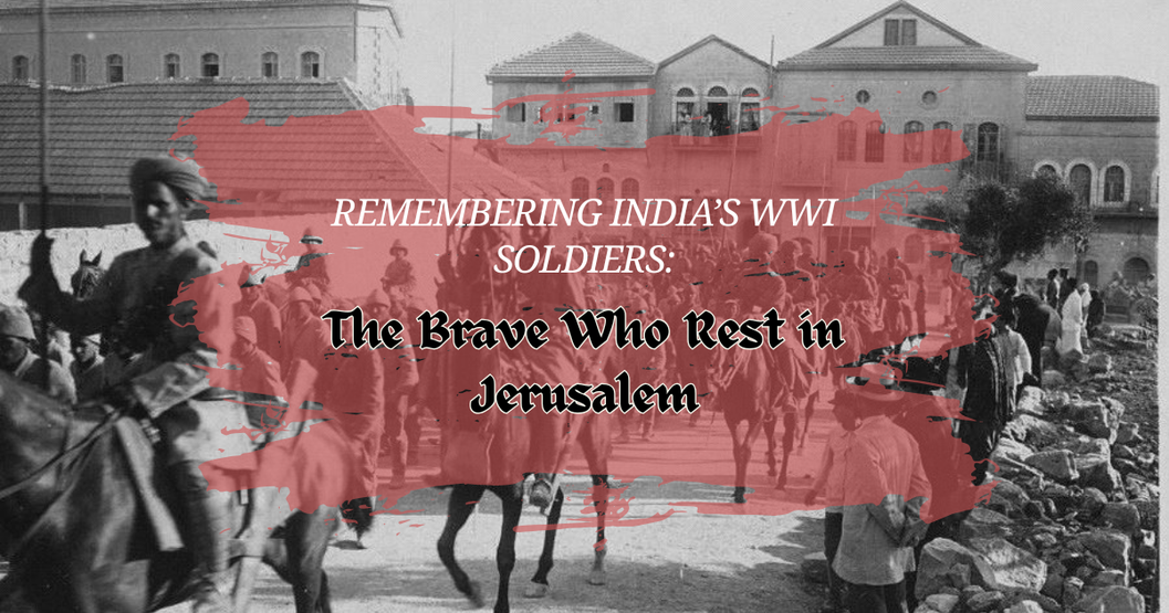 Remembering India’s WWI Soldiers: The Brave Who Rest in Jerusalem