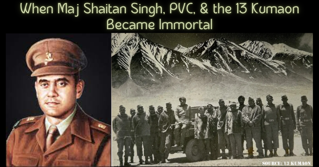 When Major Shaitan Singh, PVC, & the 13 Kumaon Became Immortal: Decoding the Bravery of Rezang La